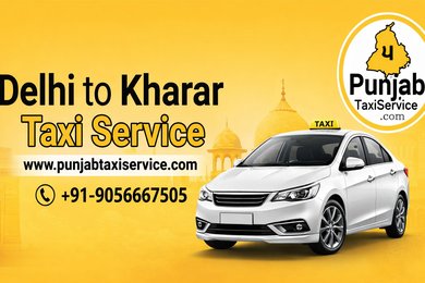 Delhi to Kharar Taxi Service – Comfortable, Reliable & Hassle-Free Travel with PunjabTaxiService