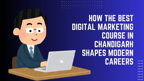 How the Best Digital Marketing Course in Chandigarh Shapes Modern Careers