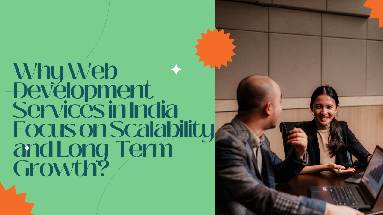 Why Web Development Services in India Focus on Scalability and Long-Term Growth?